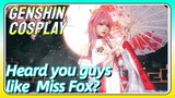 [Genshin  COSPLAY]  Heard you guys like "Miss Fox"?