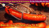 Bữa Ăn Quý Hơn Vàng Của Tài Xế Container Để Sớm Thành Tổng Tài | Review Con Người Và Cuộc Sống