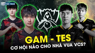 GAM - TES: CƠ HỘI NÀO CHO NHÀ VUA VCS | NHẬN ĐỊNH CKTG 2022