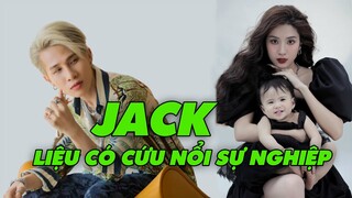 Jack Sắp ComeBack Liệu Có Cứu Nổi Sự Nghiệp Khi Xin Lỗi Sau Scandal Tình Ái