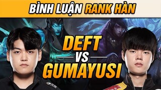 [BÌNH LUẬN RANK HÀN] GUMAYUSI ĐỐI ĐẦU ĐÀN ANH DEFT - TOP MỚI CỦA T1 TỎA SÁNG | VĂN TÙNG