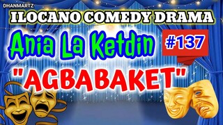 ILOCANO COMEDY DRAMA || AGBABAKET | ANIA LA KETDIN 137 | PAGKAKATAWAAN