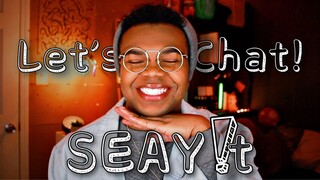 SEAY IT: Let’s Chat 💬 | CHANNEL UPDATE!!!