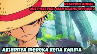 REACTION ANIME : ONE PIECE FISH-MAN ISLAND EPISODE 2 || Akhirnya mereka kena karma