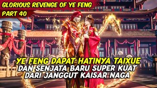 DAPAT HATINYA TAIXUE & SENJATA SUCI DARI JANGGUT KAISAR NAGA | GLORIOUS REVENGE OF YE FENG | PART 40