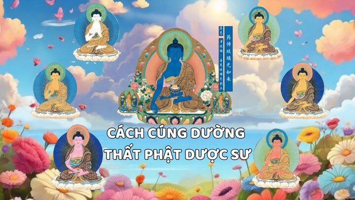 Cách cúng dường 7 Phật Dược sư, và những lợi lạc của việc xưng niệm danh hiệu các Đức Phật này