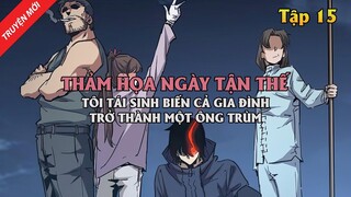 Thảm Họa Ngày Tận Thế, Tôi Tái Sinh Biến Cả Gia Đình Trở Thành Một Ông Trùm Tập 15