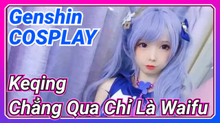 [Genshin, COSPLAY] Keqing, Chẳng Qua Chỉ Là Waifu