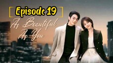 AS BEAUTIFUL AS YOU : EPISODE 19 [ENGLISH SUB] [2024] /🇨🇳/