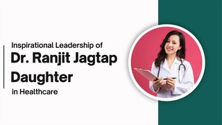 Inspirational Leadership of Dr. Ranjit Jagtap Daughter in Healthcare