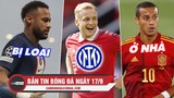 Bản tin sáng 17/9 | PSG cân nhắc loại Neymar; Inter giải cứu Van de Beek; Thiago bị loại khỏi tuyển