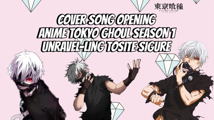 Cover Song Opening Anime Tokyo Ghoul Season 1 - unravel -Ling Tosite Sigure