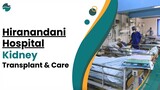 Hiranandani Hospital Kidney - Transplant & Care
