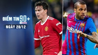 Điểm tin 90+ ngày 28/12 | Lindelof bị vận đen bám; Dani Alves không thể tái xuất La Liga