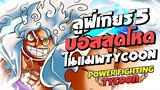 ลูฟี่เกียร์ 5 บอสสุดโหดในแมพ Power Fighting Tycoon : Roblox !!!