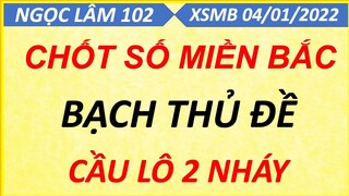 CHỐT BẠCH THỦ ĐỀ 1 SỐ NGÀY 04/01/2022, SOI CẦU XSMB, CẦU ĐỀ ÍT SỐ, CAO THỦ CHỐT SỐ, NGỌC LÂM 102