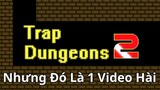 Trap Dungeons 2 Nhưng Đó Là 1 Video Hài