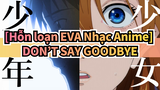 [Hỗn loạn EVA Nhạc Anime] DON’T SAY GOODBYE / Các nhân vật nam và nữ
