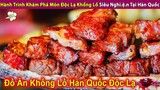 Hành Trình Khám Phá Món Độc Lạ Khổng Lồ Siêu Nghi.ệ.n Tại Hàn Quốc | Review Con Người Và Cuộc Sống