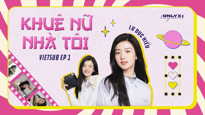 【VIETSUB】 SHOW "KHUÊ NỮ NHÀ TÔI" - EP 1 (LƯ DỤC HIỂU cut)