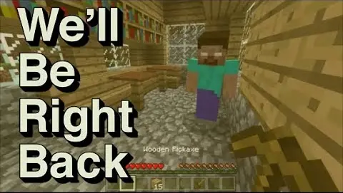 We Will Be Right Back In Minecraft