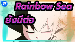 Rainbow Sea | ยังมีต่อ_2