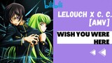 Lelouch x C.C. [AMV] // Wish You Were Here
