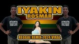 IYAKIN - ROSMAR (REGGAE REMIX) DIWATA PARES ANTHEM SONG DJ JHANZKIE 2024