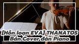 [Hỗn loạn EVA] THANATOS / Bản Cover đàn Piano & Vi-ô-lông / Bản đầy đủ
