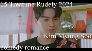 15 Treat me Rudely 2024 Eng Sub Kim Myung Soo