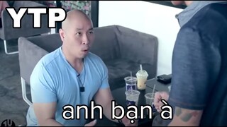 [YTP] Anh bạn à