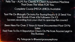 Felix Tay Course AIM For Clients - A Client Acquisition Machine That Does The Work FOR You? download