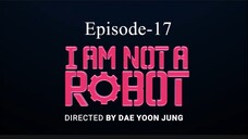 I AM Not A Robot (Episode-17)