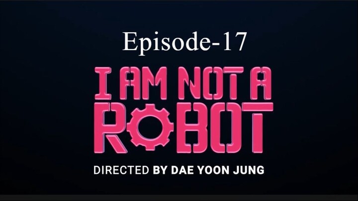 I AM Not A Robot (Episode-17)