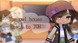 •| The owl ​house​ react to  TOH |• [1/?] glmv