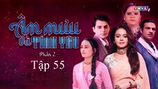 Âm Mưu Và Tình Yêu (Phần 2) - Tập 55 | Lồng Tiếng