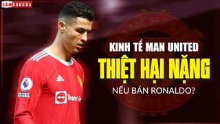 Kinh tế Man United sẽ THIỆT HẠI THẾ NÀO nếu BÁN RONALDO?