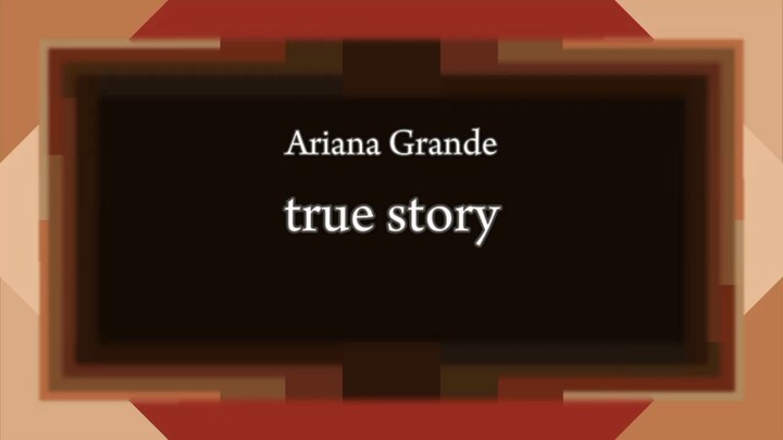 Ariana Grande - true story [Lyric]