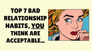 Top 7 Bad Relationship Habits YOU Think Are Acceptable | Relationship Tips Playlist