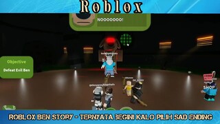 ROBLOX BEN STORY __ Ternyata Gini Gais Kalo Pilih SAD Ending!!