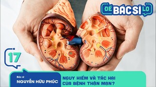 Để Bác Sĩ Lo - Tập 17 | BỆNH THẬN MẠN - Một căn bệnh nguy hiểm cần được phát hiện và điều trị sớm