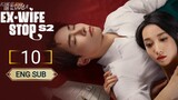 🇨🇳 EX - WIFE STOP SEASON 2 EPISODE 10 | ENG SUB | (前妻别跑第二季 第10集)