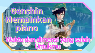 [Genshin Impact Memainkan piano] "Waktu dan dimensi yang salah" Untukmu