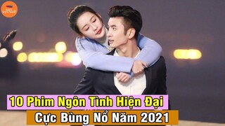 Top 10 Phim Ngôn Tình Hiện Đại Cực Bùng Nổ Năm 2021 Mà Bạn Không Thể Không Xem | Mọt Hoa Ngữ