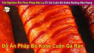 Trải Nghiệm Ẩm Thực Pháp Độc Lạ Ức Gà Cuộn Bò Kobe Nướng Hảo Hạng | Review Con Người Và Cuộc Sống