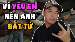 VÌ YÊU EM NÊN ANH BẤT TỬ! (CS:GO)