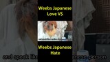 Weebs Japanese Love VS Weebs Japanese Hate