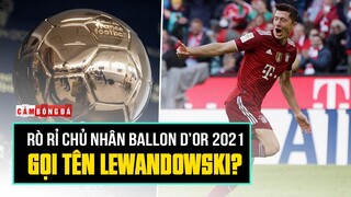 RÒ RỈ chủ nhân BALLON D’OR 2021 | VINH QUANG có thực sự về tay LEWANDOWSKI?