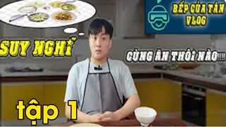Bếp Của Tân Vlog - Suy nghĩ - Thưởng thức món ăn ngon nào tập 1