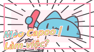 Mèo Capoo | Làm việc?